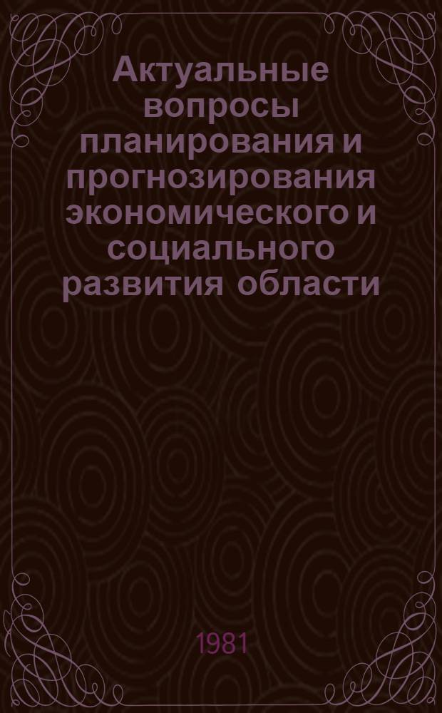 Актуальные вопросы планирования и прогнозирования экономического и социального развития области : Сб. статей