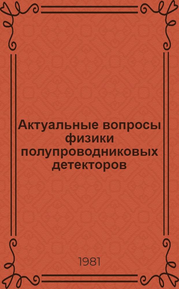 Актуальные вопросы физики полупроводниковых детекторов : Сб. статей