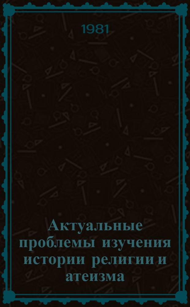 Актуальные проблемы изучения истории религии и атеизма : Сб. науч. тр