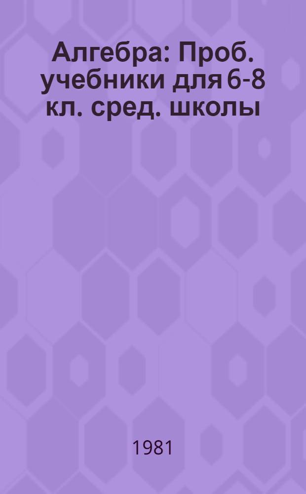 Алгебра : Проб. учебники для 6-8 кл. сред. школы