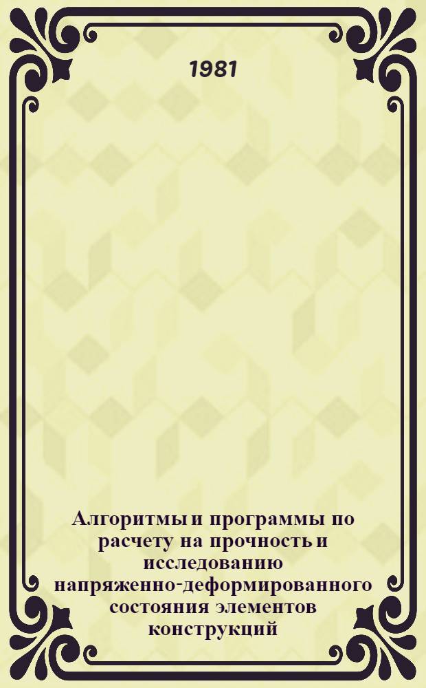 Алгоритмы и программы по расчету на прочность и исследованию напряженно-деформированного состояния элементов конструкций : Сборник научных трудов