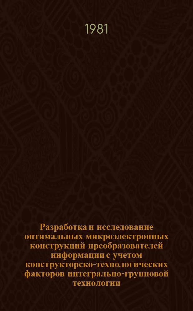 Разработка и исследование оптимальных микроэлектронных конструкций преобразователей информации с учетом конструкторско-технологических факторов интегрально-групповой технологии : Автореф. дис. на соиск. учен. степ. к. т. н