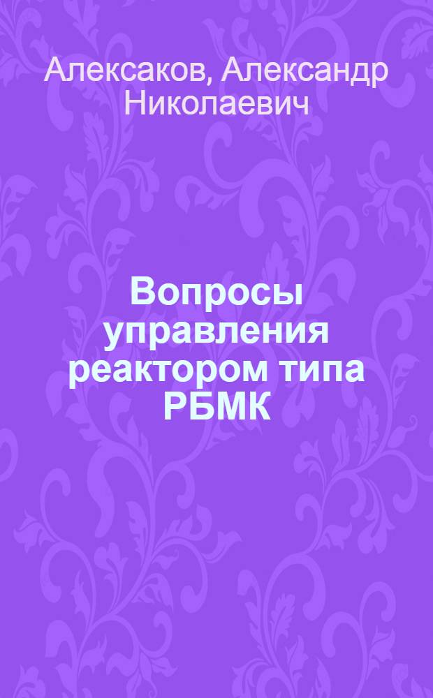 Вопросы управления реактором типа РБМК : Автореф. дис. на соиск. учен. степ. к. т. н