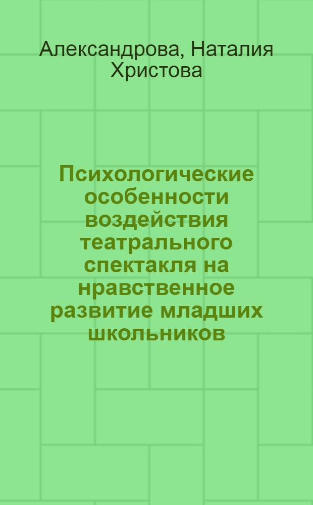 Психологические особенности воздействия театрального спектакля на нравственное развитие младших школьников : Автореф. дис. на соиск. учен. степ. канд. психол. наук : (19.00.07)