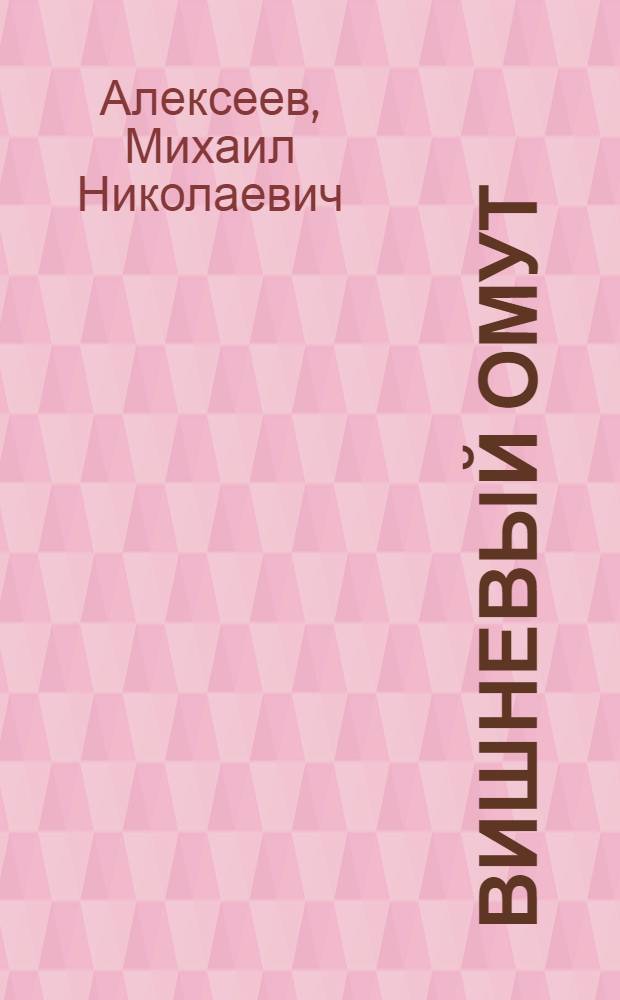 Вишневый омут: Роман; Карюха: Повесть; Хлеб - имя существительное: Повесть в новеллах / Михаил Алексеев