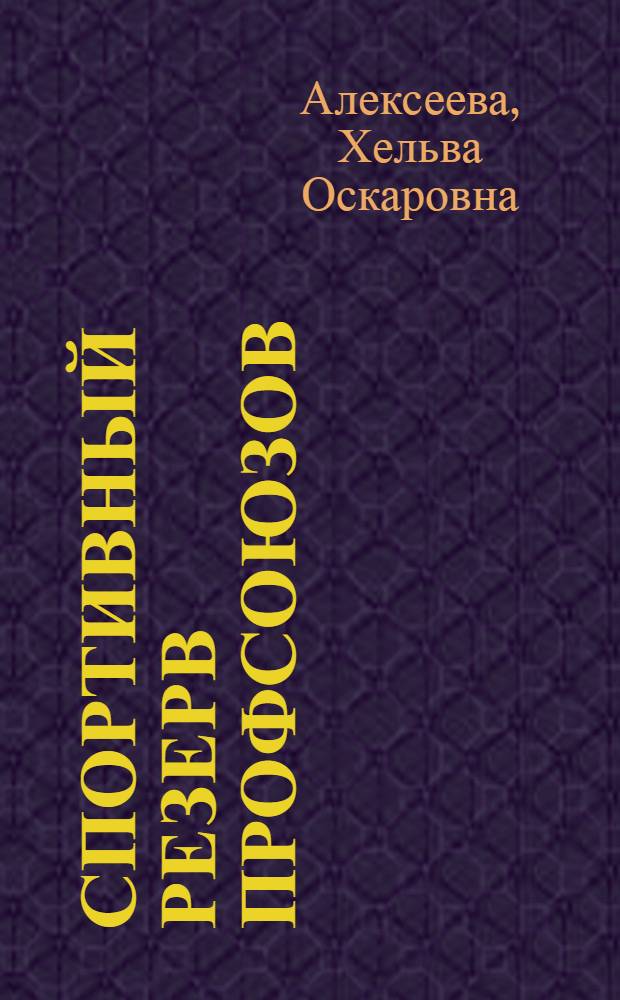 Спортивный резерв профсоюзов : Засл. тренер СССР В.И. Алексеев и его школа