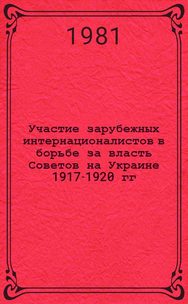 Участие зарубежных интернационалистов в борьбе за власть Советов на Украине 1917-1920 гг. : (Историография пробл.) : Автореф. дис. на соиск. учен. степ. канд. ист. наук : (07.00.09)