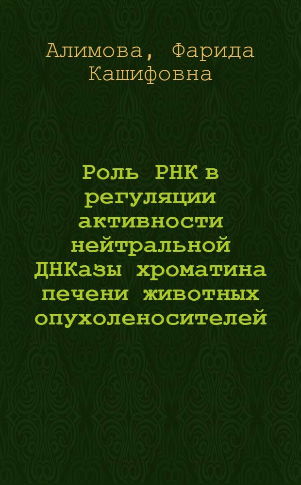 Роль РНК в регуляции активности нейтральной ДНКазы хроматина печени животных опухоленосителей : Автореф. дис. на соиск. учен. степ. канд. биол. наук : (03.00.04)