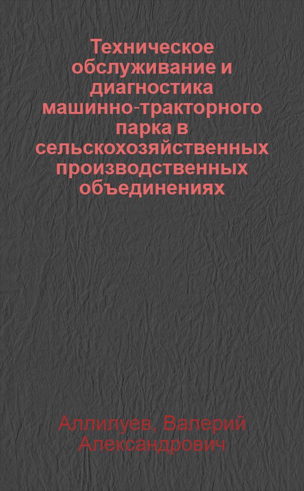 Техническое обслуживание и диагностика машинно-тракторного парка в сельскохозяйственных производственных объединениях : Учеб. пособие для слушателей ФПК
