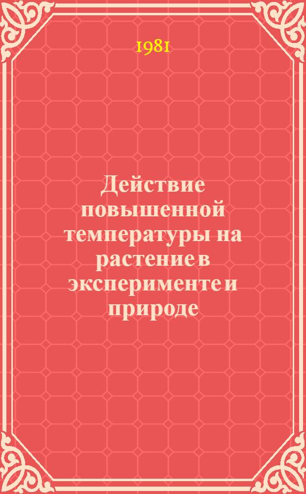 Действие повышенной температуры на растение в эксперименте и природе : Доложено на сороковом ежегод. Тимирязев. чтении 4 июня 1979 г