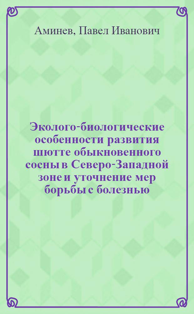 Эколого-биологические особенности развития шютте обыкновенного сосны в Северо-Западной зоне и уточнение мер борьбы с болезнью : Автореф. дис. на соиск. учен. степ. канд. биол. наук : (06.01.11)
