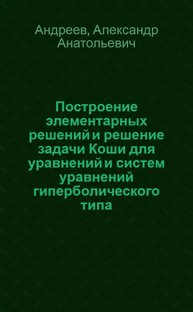 Построение элементарных решений и решение задачи Коши для уравнений и систем уравнений гиперболического типа : Автореф. дис. на соиск. учен. степ. канд. физ.-мат. наук : (01.01.02)