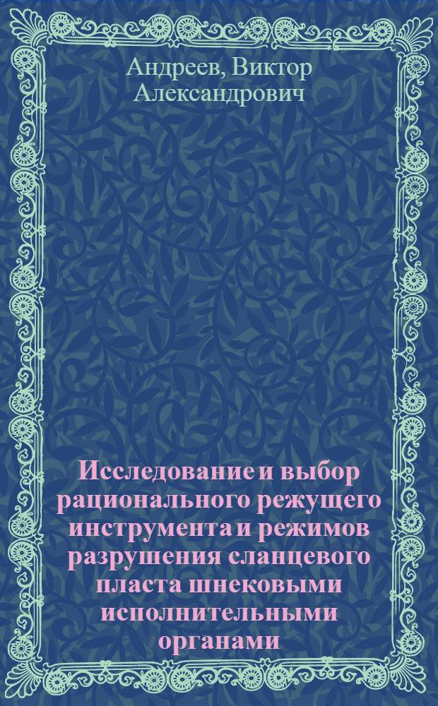 Исследование и выбор рационального режущего инструмента и режимов разрушения сланцевого пласта шнековыми исполнительными органами : Автореф. дис. на соиск. учен. степ. к. т. н