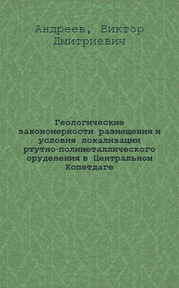 Геологические закономерности размещения и условия локализации ртутно-полиметаллического оруденения в Центральном Копетдаге : Автореф. дис. на соиск. учен. степ. канд. геол.-минерал. наук : (04.00.14)