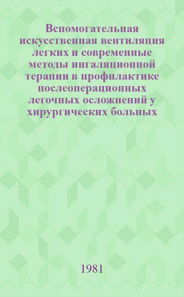 Вспомогательная искусственная вентиляция легких и современные методы ингаляционной терапии в профилактике послеоперационных легочных осложнений у хирургических больных : Автореф. дис. на соиск. учен. степ. канд. мед. наук : (14.00.27; 14.00.37)