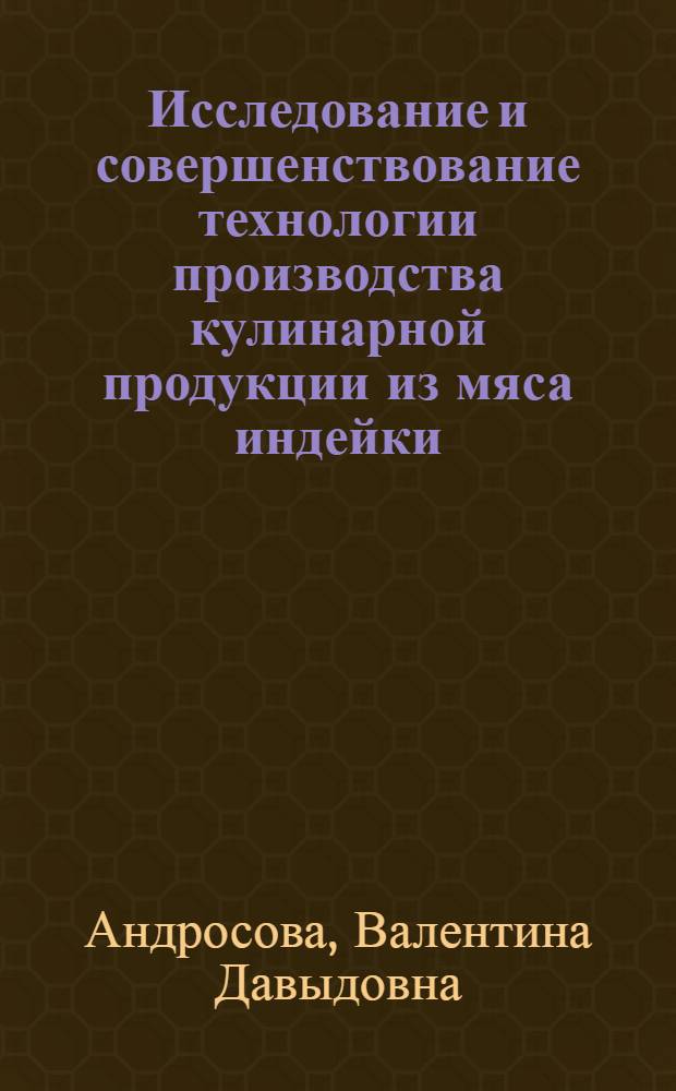 Исследование и совершенствование технологии производства кулинарной продукции из мяса индейки : Автореф. дис. на соиск. учен. степ. канд. техн. наук : (05.18.16)