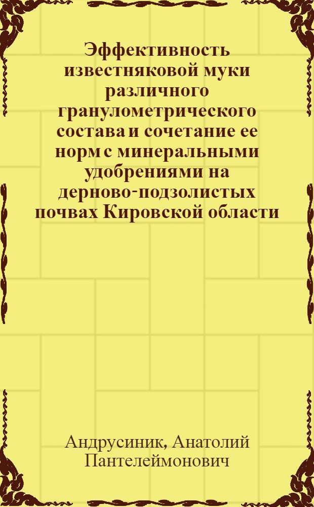 Эффективность известняковой муки различного гранулометрического состава и сочетание ее норм с минеральными удобрениями на дерново-подзолистых почвах Кировской области : Автореф. дис. на соиск. учен. степ. канд. с.-х. наук : (06.01.04)