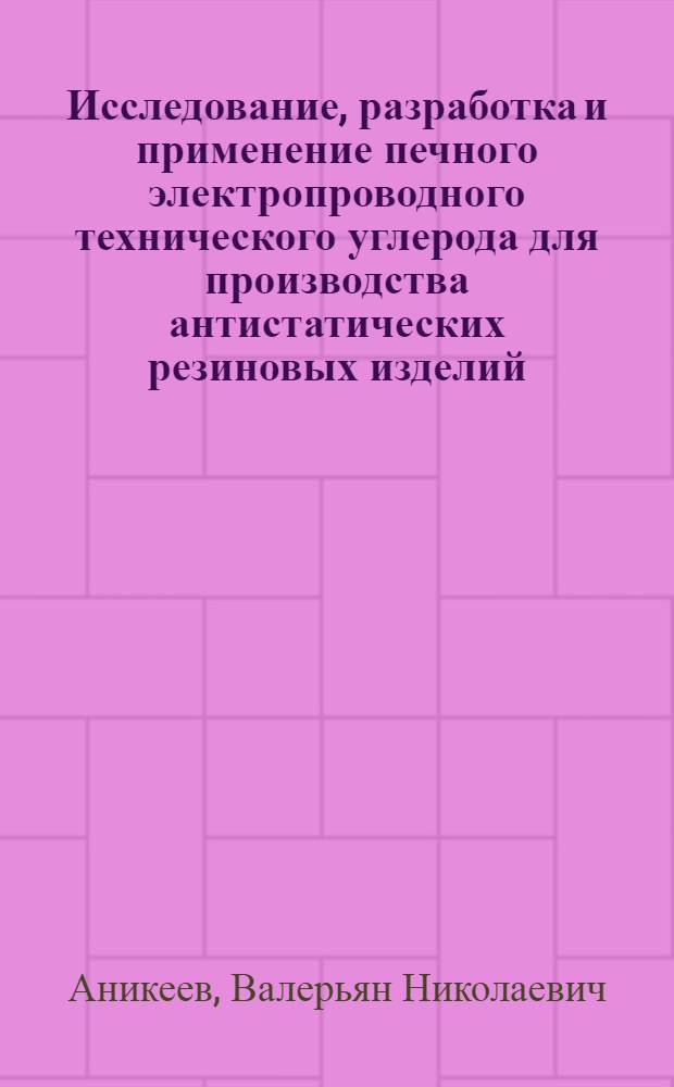 Исследование, разработка и применение печного электропроводного технического углерода для производства антистатических резиновых изделий : Автореф. дис. на соиск. учен. степ. к. т. н