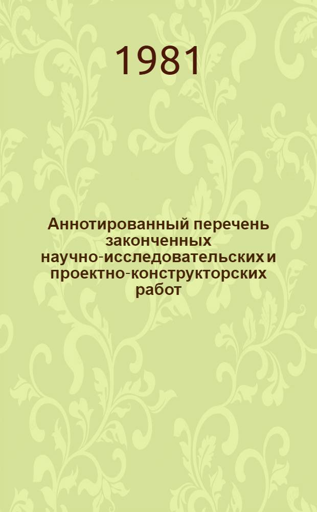 Аннотированный перечень законченных научно-исследовательских и проектно-конструкторских работ : Сер. "Нефтедобывающая пром-сть" : Выполн. в 1980 г.