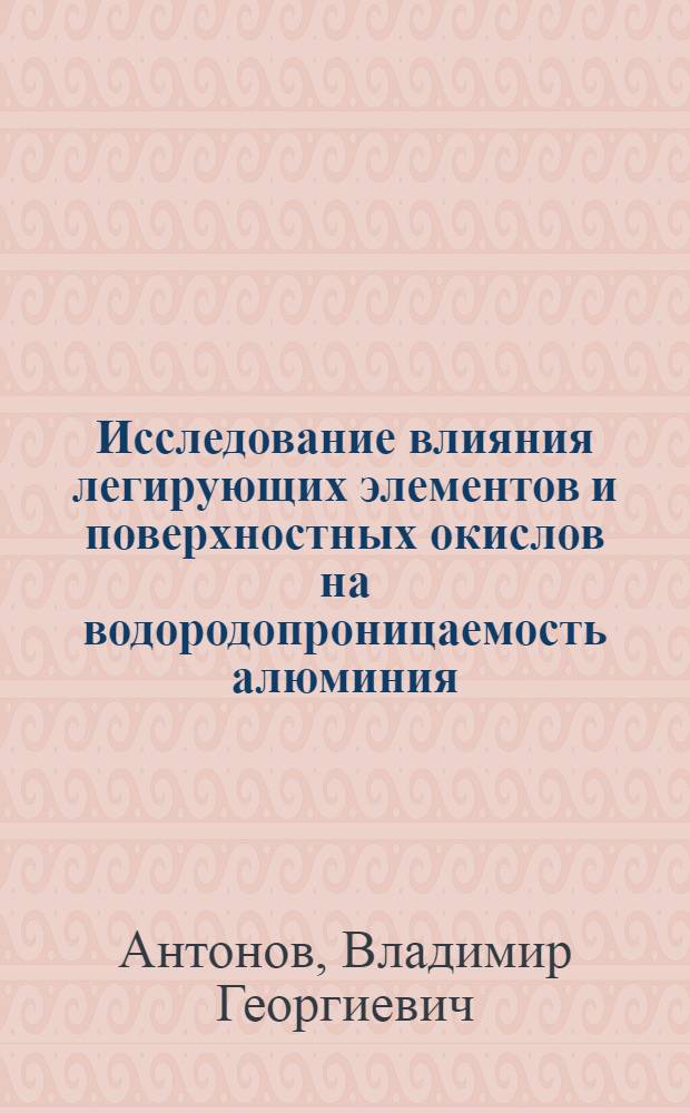 Исследование влияния легирующих элементов и поверхностных окислов на водородопроницаемость алюминия : Автореф. дис. на соиск. учен. степ. к. т. н