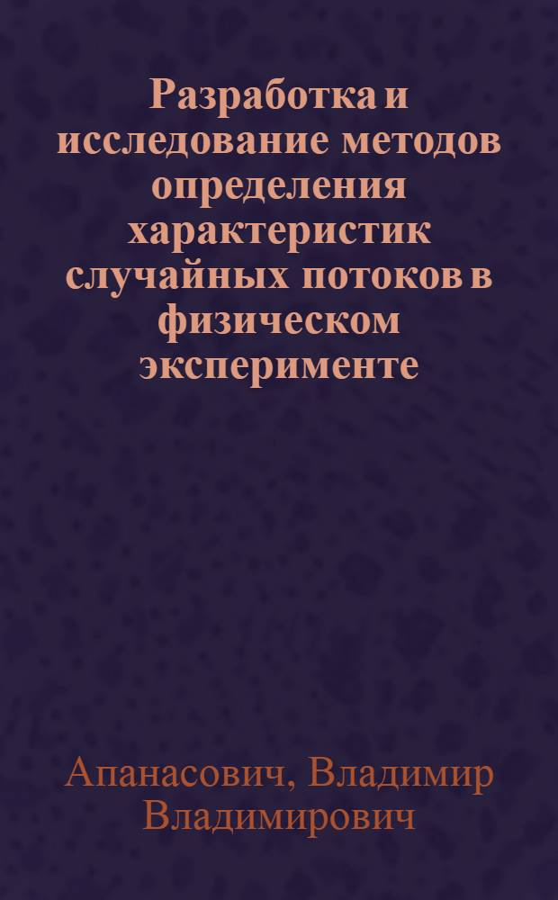 Разработка и исследование методов определения характеристик случайных потоков в физическом эксперименте : Автореф. дис. на соиск. учен. степ. к. т. н