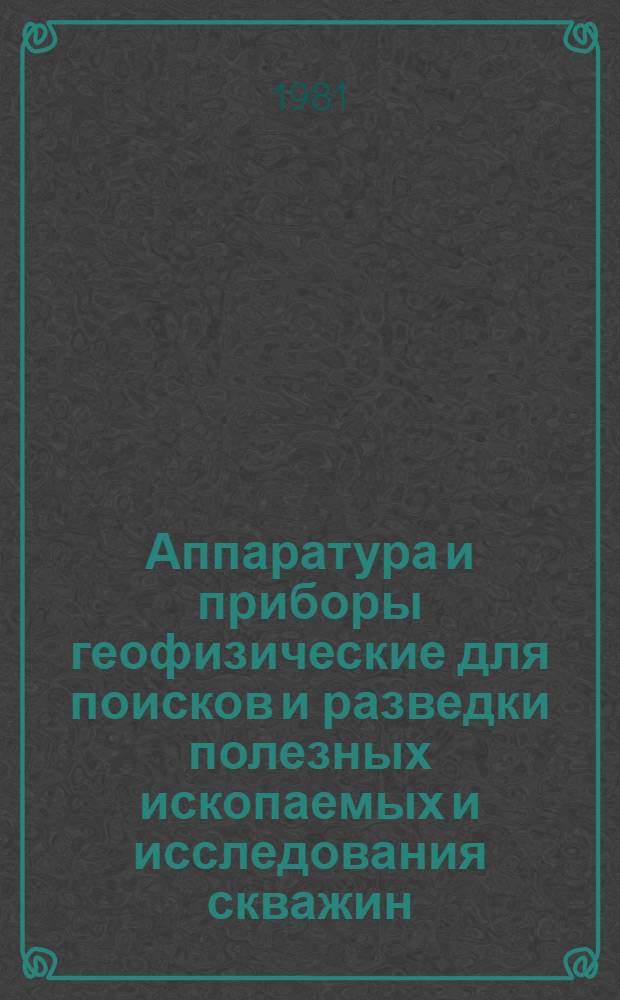 Аппаратура и приборы геофизические для поисков и разведки полезных ископаемых и исследования скважин : Номенклатур. каталог