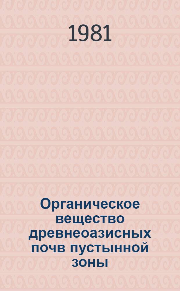 Органическое вещество древнеоазисных почв пустынной зоны : (На прим. Мургаб. оазиса) : Автореф. дис. на соиск. учен. степ. канд. с.-х. наук : (06.01.03)