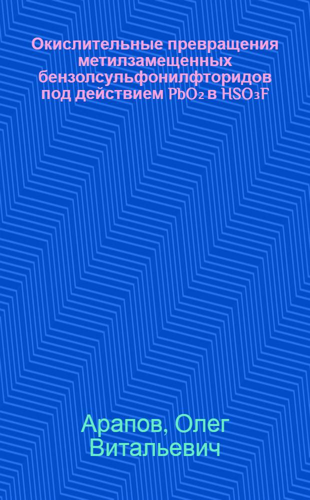 Окислительные превращения метилзамещенных бензолсульфонилфторидов под действием PbO₂ в HSO₃F : Автореф. дис. на соиск. учен. степ. канд. хим. наук : (02.00.03)