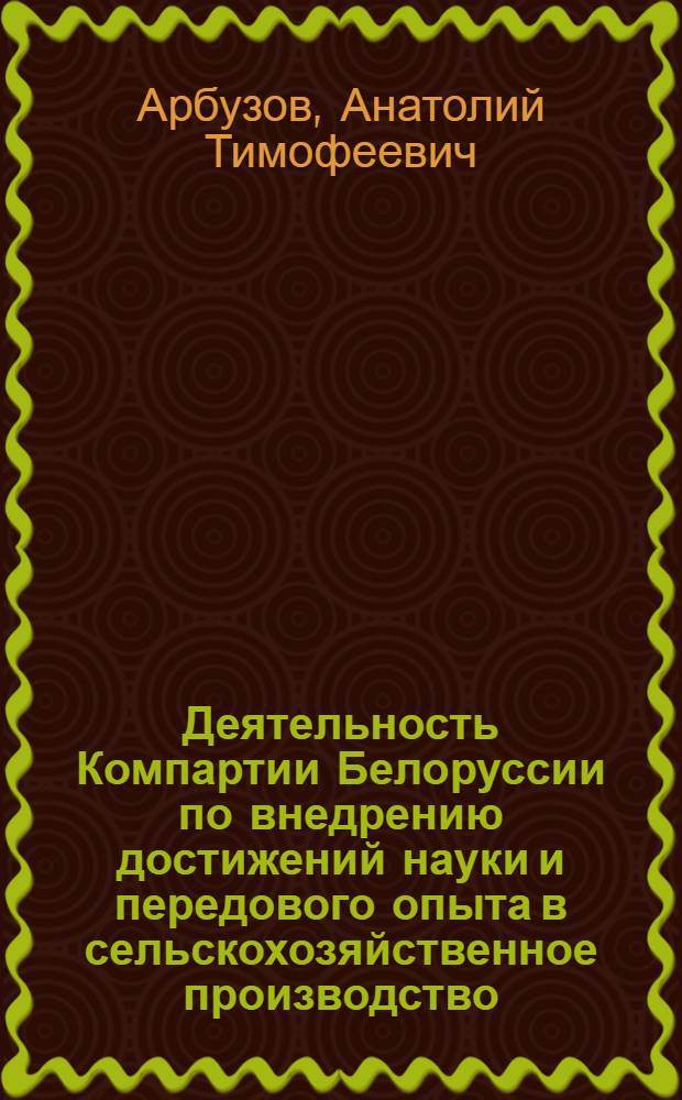 Деятельность Компартии Белоруссии по внедрению достижений науки и передового опыта в сельскохозяйственное производство (1965-1970 гг.) : Автореф. дис. на соиск. учен. степ. к. и. н