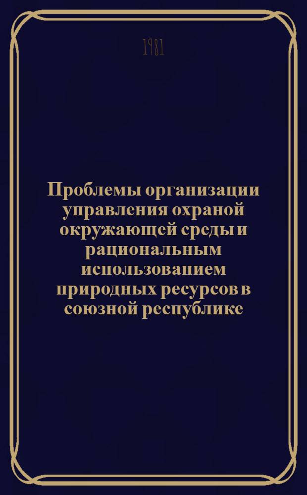 Проблемы организации управления охраной окружающей среды и рациональным использованием природных ресурсов в союзной республике : (На примере АрмССР) : Автореф. дис. на соиск. учен. степ. к. э. н