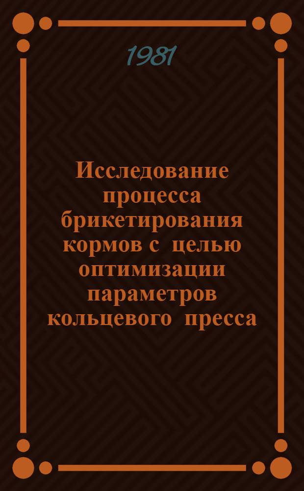 Исследование процесса брикетирования кормов с целью оптимизации параметров кольцевого пресса : Автореф. дис. на соиск. учен. степ. канд. техн. наук : (05.06.01)