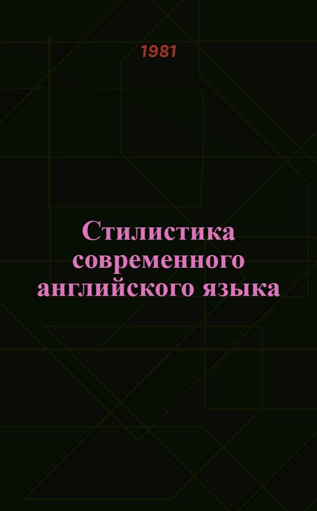 Стилистика современного английского языка : Стилистика декодирования : Учеб. пособие для пед. ин-тов по спец. № 2103 "Иностр. яз."