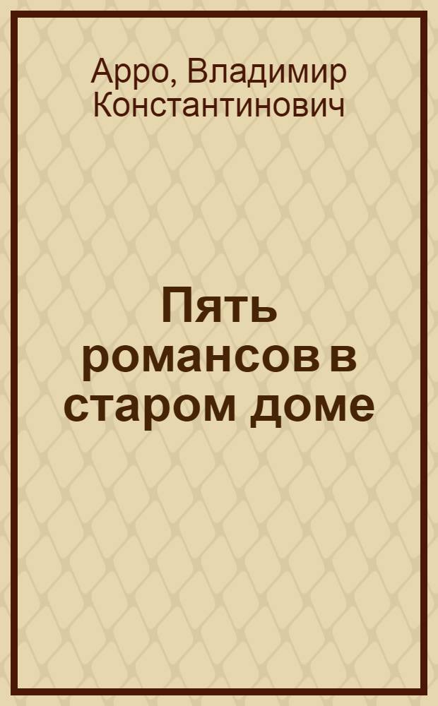 Пять романсов в старом доме : Комедия в 2 д