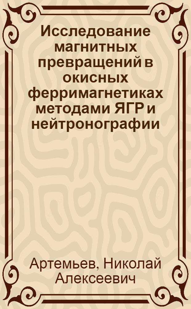 Исследование магнитных превращений в окисных ферримагнетиках методами ЯГР и нейтронографии : Автореф. дис. на соиск. учен. степ. канд. физ.-мат. наук : (01.04.07)