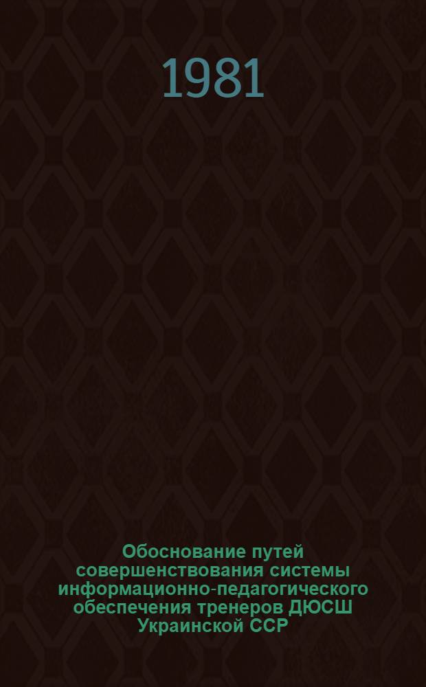 Обоснование путей совершенствования системы информационно-педагогического обеспечения тренеров ДЮСШ Украинской ССР : Автореф. дис. на соиск. учен. степ. канд. пед. наук : (13.00.04)