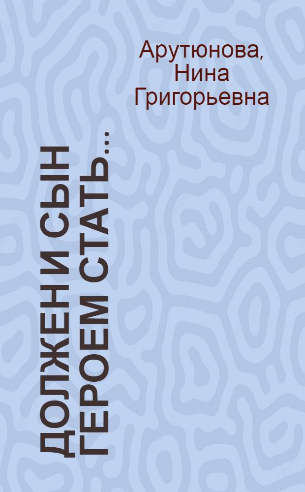 Должен и сын героем стать...