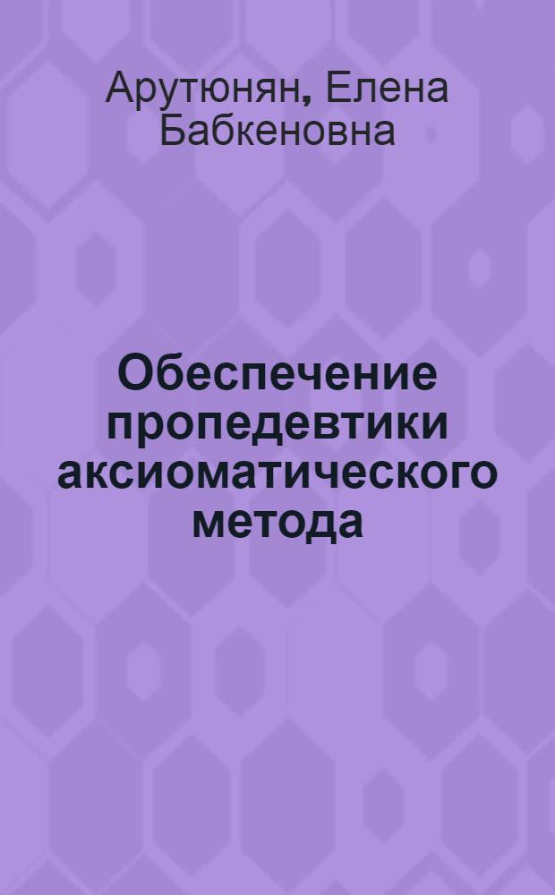 Обеспечение пропедевтики аксиоматического метода : (На прим. изучения темы "Векторы") : Автореф. дис. на соиск. учен. степ. к. пед. н
