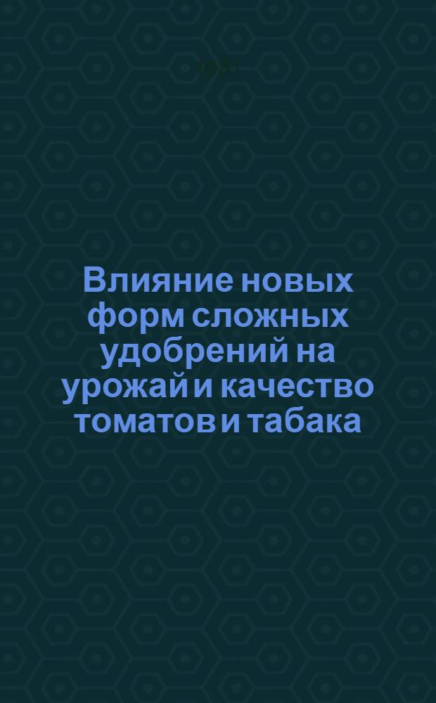 Влияние новых форм сложных удобрений на урожай и качество томатов и табака : Автореф. дис. на соиск. учен. степ. канд. с.-х. наук : (06.01.04)