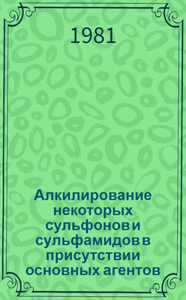 Алкилирование некоторых сульфонов и сульфамидов в присутствии основных агентов : Автореф. дис. на соиск. учен. степ. канд. хим. наук : (02.00.03)