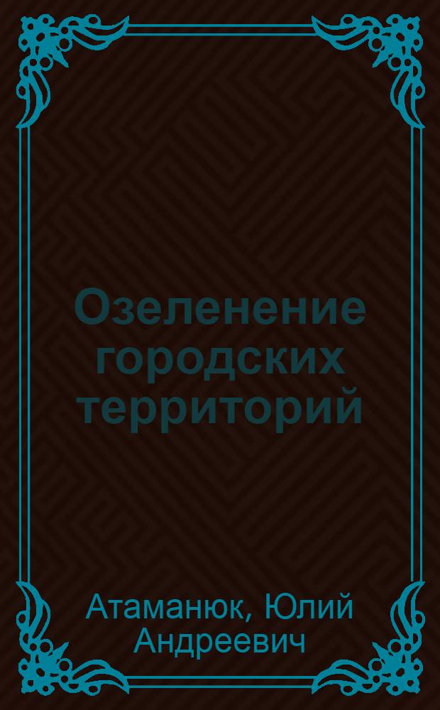 Озеленение городских территорий : (Создание, содерж., реконструкция) : Учеб. пособие