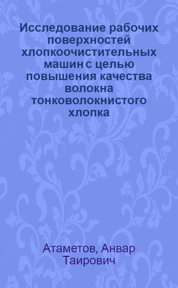 Исследование рабочих поверхностей хлопкоочистительных машин с целью повышения качества волокна тонковолокнистого хлопка : Автореф. дис. на соиск. учен. степ. канд. техн. наук : (05.19.02)