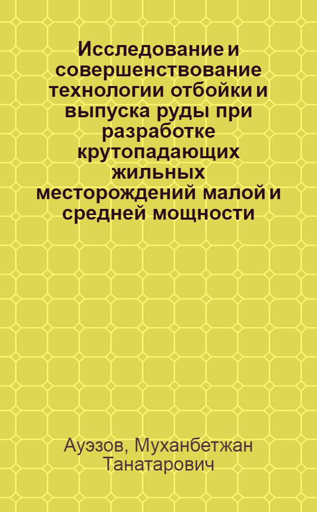Исследование и совершенствование технологии отбойки и выпуска руды при разработке крутопадающих жильных месторождений малой и средней мощности : Автореф. дис. на соиск. учен. степ. канд. техн. наук : (05.15.02)