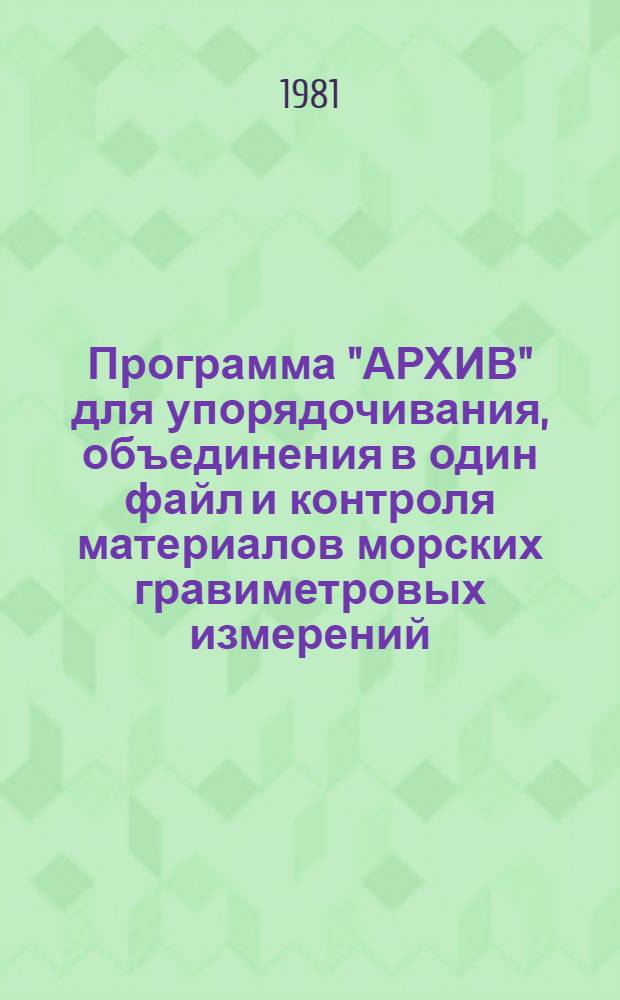Программа "АРХИВ" для упорядочивания, объединения в один файл и контроля материалов морских гравиметровых измерений (ФОРТРАН-4 ЕС ЭВМ)
