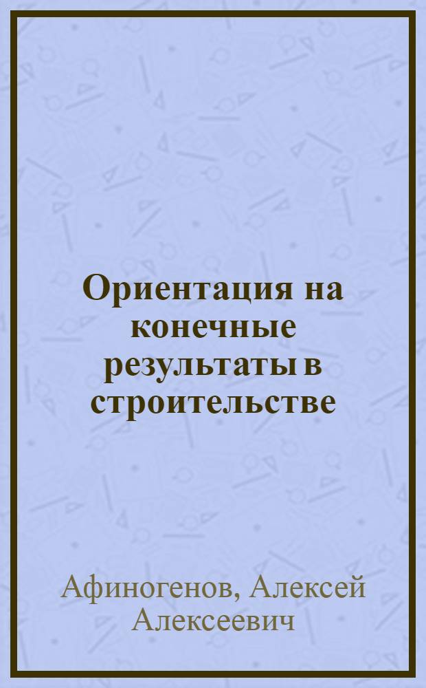 Ориентация на конечные результаты в строительстве : Учеб. пособие для студентов спец. "Орг. управления в стр-ве" 1748