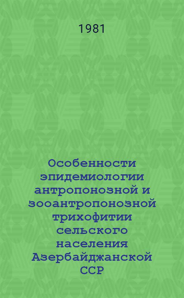 Особенности эпидемиологии антропонозной и зооантропонозной трихофитии сельского населения Азербайджанской ССР, пути снижения заболеваемости : Автореф. дис. на соиск. учен. степ. к. м. н