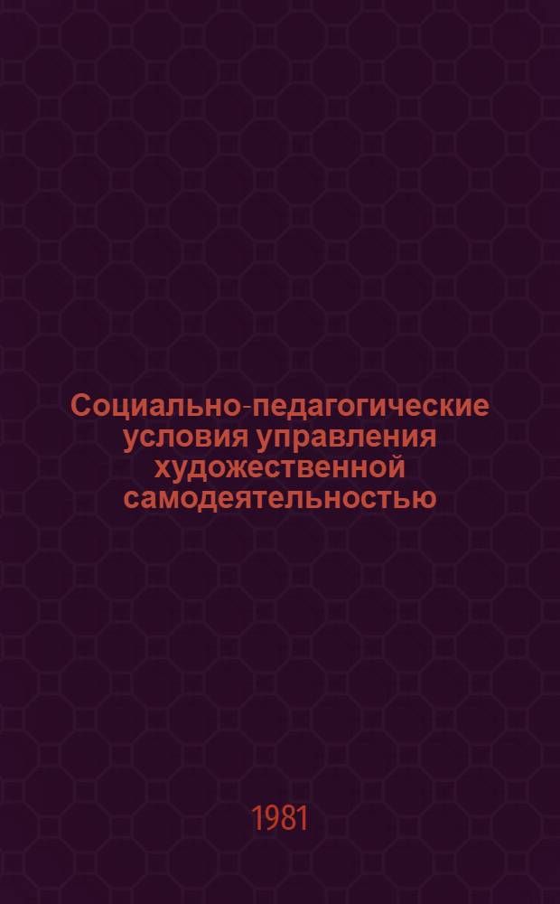 Социально-педагогические условия управления художественной самодеятельностью : Автореф. дис. на соиск. учен. степ. канд. пед. наук : (13.00.05)