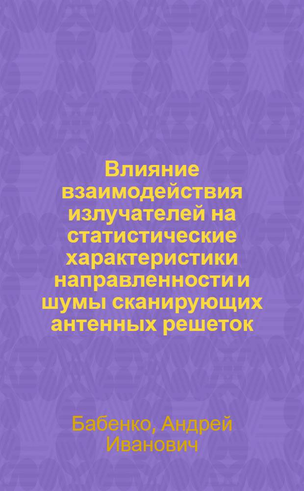 Влияние взаимодействия излучателей на статистические характеристики направленности и шумы сканирующих антенных решеток : Автореф. дис. на соиск. учен. степ. к. т. н