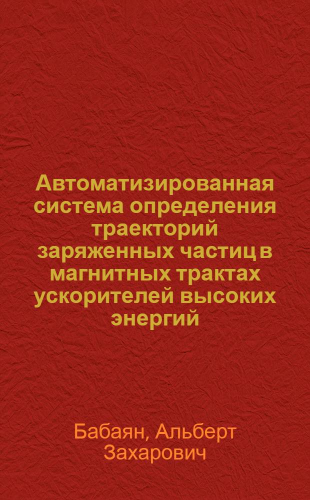 Автоматизированная система определения траекторий заряженных частиц в магнитных трактах ускорителей высоких энергий : Автореф. дис. на соиск. учен. степ. канд. техн. наук : (06.09.04)