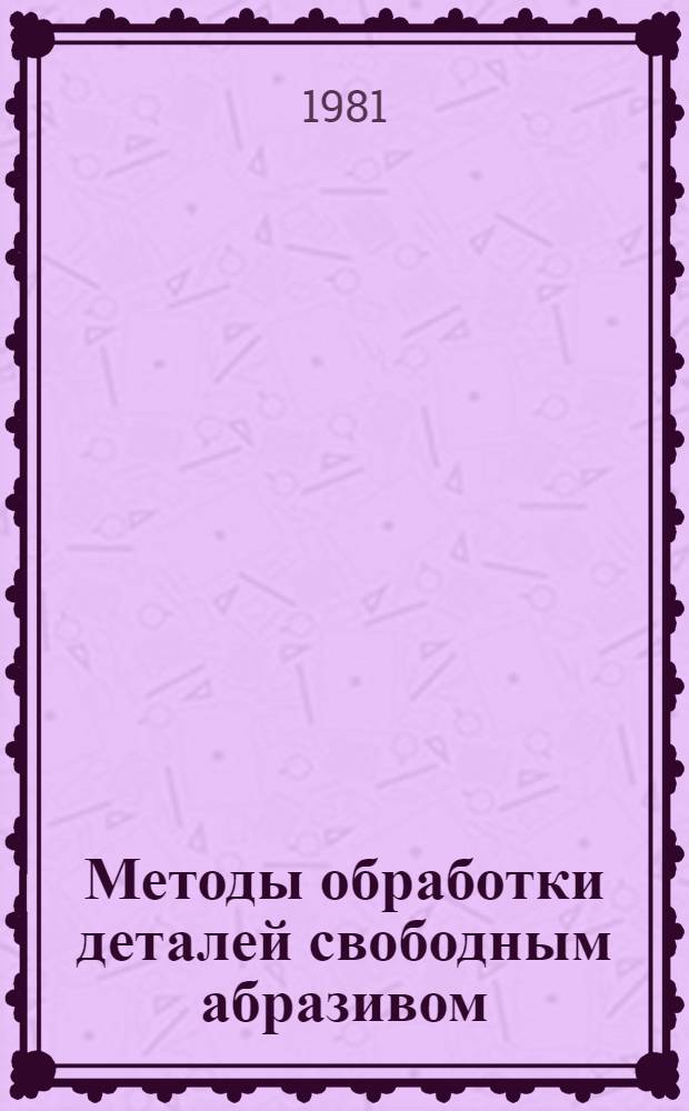 Методы обработки деталей свободным абразивом : Конспект лекции