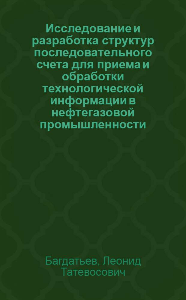Исследование и разработка структур последовательного счета для приема и обработки технологической информации в нефтегазовой промышленности : Автореф. дис. на соиск. учен. степ. канд. техн. наук : (05.13.05)